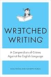Wretched Writing: A Compendium of Crimes Against the English Language