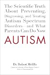 Autism: The Scientific Truth About Preventing, Diagnosing, and Treating Autism Spectrum Disorders--and What Parents Can Do Now