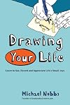 Drawing Your Life: Learn to See, Record, and Appreciate Life's Small Joys
