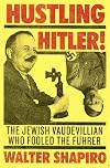 Hustling Hitler: The Jewish Vaudevillian Who Fooled the Führer