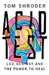 Acid Test: LSD, Ecstasy, and the Power to Heal