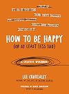 How to Be Happy (Or at Least Less Sad): A Creative Workbook