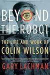 Beyond the Robot: The Life and Work of Colin Wilson