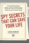 Spy Secrets That Can Save Your Life: A Former CIA Officer Reveals Safety and Survival Techniques to Keep You and Your Family Protected