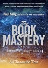 The Book of Mastery: The Mastery Trilogy: Book I (Paul Selig Series)