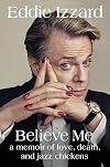 Believe Me: A Memoir of Love, Death, and Jazz Chickens