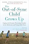 The Out-of-Sync Child Grows Up: Coping with Sensory Processing Disorder in the Adolescent and Young Adult Years (The Out-of-Sync Child Series)