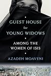 Guest House for Young Widows: Among the Women of ISIS
