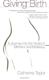 Giving Birth: A Journey Into the World of Mothers and Midwives