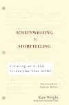 Screenwriting is Storytelling: Creating an A-List Screenplay That Sells