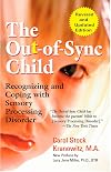 The Out-of-Sync Child: Recognizing and Coping with Sensory Processing Disorder