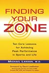 Finding Your Zone: Ten Core Lessons for Achieving Peak Performance in Sports and Life