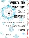 What's the Worst That Could Happen?: A Rational Response to the Climate Change Debate