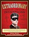 The Extraordinary Catalog of Peculiar Inventions: The Curious World of the Demoulin Brothers and Their Fraternal Lodge Prank Machi nes - from Human ... Goats to ElectricCarpets and SmokingC