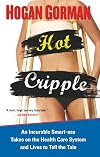 Hot Cripple: An Incurable Smart-ass Takes on the Health Care System and Lives to Tell the Tale