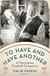 To Have and Have Another: A Hemingway Cocktail Companion