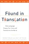 Found in Translation: How Language Shapes Our Lives and Transforms the World