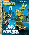 Skate Like a Ninja! (Teenage Mutant Ninja Turtles) (Little Golden Book)