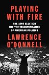 Playing with Fire: The 1968 Election and the Transformation of American Politics