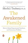 The Awakened Family: How to Raise Empowered, Resilient, and Conscious Children