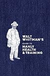 Walt Whitman's Guide to Manly Health and Training
