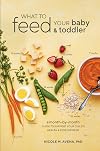 What to Feed Your Baby and Toddler: A Month-by-Month Guide to Support Your Child's Health and Development