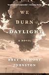We Burn Daylight: A Novel