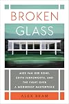 Broken Glass: Mies van der Rohe, Edith Farnsworth, and the Fight Over a Modernist Masterpiece