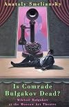 Is Comrade Bulgakov Dead?: Mikhail Bulgakov and the Moscow Art Theatre (Biography and Autobiography)
