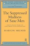 Suppressed Madness of Sane Men: Forty-Four Years of Exploring Psychoanalysis (New Library of Psychoanalysis No 3)