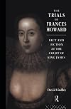 The Trials of Frances Howard: Fact and Fiction at the Court of King James