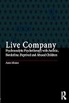 Live Company: Psychoanalytic Psychotherapy with Autistic, Borderline, Deprived and Abused Children