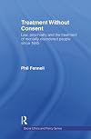 Treatment Without Consent: Law, Psychiatry and the Treatment of Mentally Disordered People Since 1845 (Social Ethics and Policy)