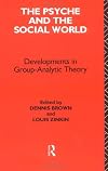 The Psyche and the Social World: Developments in Group-Analytic Theory (International Library of Group Psychotherapy and