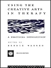 Using the Creative Arts in Therapy and Healthcare: A Practical Introduction