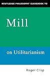 Routledge Philosophy Guidebook to Mill on Utilitarianism