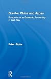 Greater China and Japan: Prospects for an Economic Partnership in East Asia (Sheffield Centre for Japanese Studies/Routledge Series)