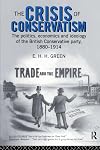 The Crisis of Conservatism: The Politics, Economics and Ideology of the British Conservative Party, 1880-1914