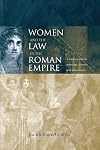 Women and the Law in the Roman Empire: A Sourcebook on Marriage, Divorce and Widowhood (Routledge Sourcebooks for the Ancient World)