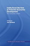 Institutional Barriers to Economic Development: Poland's Incomplete Transition (Routledge Studies of Societies in Transition)