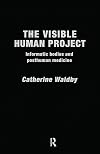 The Visible Human Project: Informatic Bodies and Posthuman Medicine