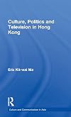 Culture, Politics and Television in Hong Kong (Culture and Communication in Asia)