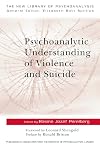 Psychoanalytic Understanding of Violence and Suicide (The New Library of Psychoanalysis)