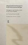 Organizational Change in Post-Communist Europe: Management and Transformation in the Czech Republic (Routledge Studies of Societies in Transition)