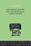 International Library of Psychology: The Gestalt Theory And The Problem Of Configuration (Volume 56)
