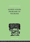 International Library of Psychology: Alfred Adler: Problems of Neurosis: A Book of Case-Histories