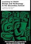 Learning to Teach Design and Technology in the Secondary School: A Companion to School Experience (Learning to Teach Subjects in the Secondary School Series)