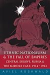 Ethnic Nationalism and the Fall of Empires: Central Europe, the Middle East and Russia, 1914-23
