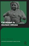 Childhood in Ancient Athens: Iconography and Social History (Routledge Monographs in Classical Studies)