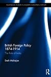British Foreign Policy 1874-1914: The Role of India (Routledge Studies in Modern European History)